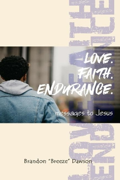 Love. Faith. Endurance.: Messages to Jesus by Brandon Breeze Dawson 9781092931311