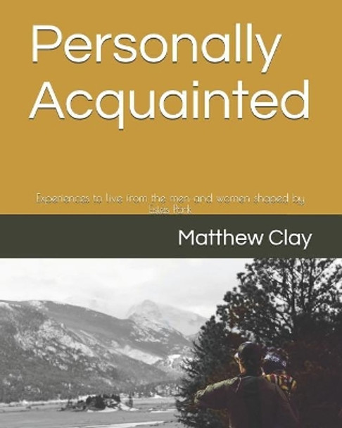Personally Acquainted: Experiences to Live from the Men and Women Shaped by Estes Park by Matthew Clay 9781093383287