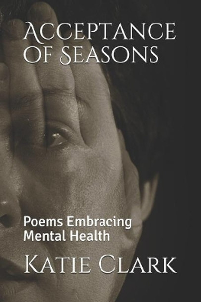 Acceptance of Seasons: Poems Embracing Mental Health by Katie M Clark 9781093879292