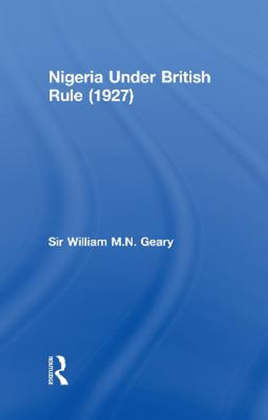 Nigeria Under British Rule (1927) by Sir William M.N. Geary