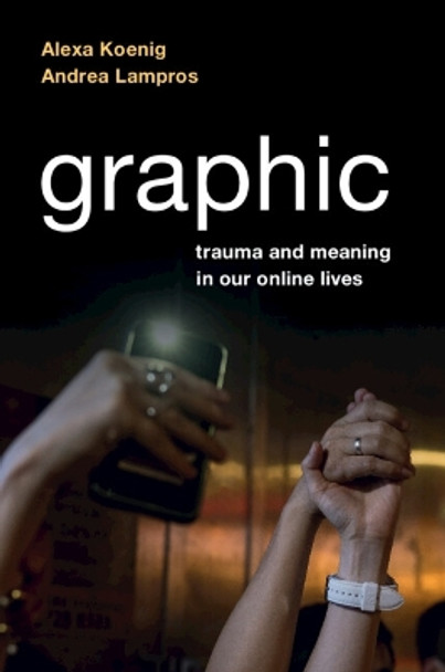Graphic: Trauma and Meaning in Our Online Lives by Alexa Koenig 9781108995740