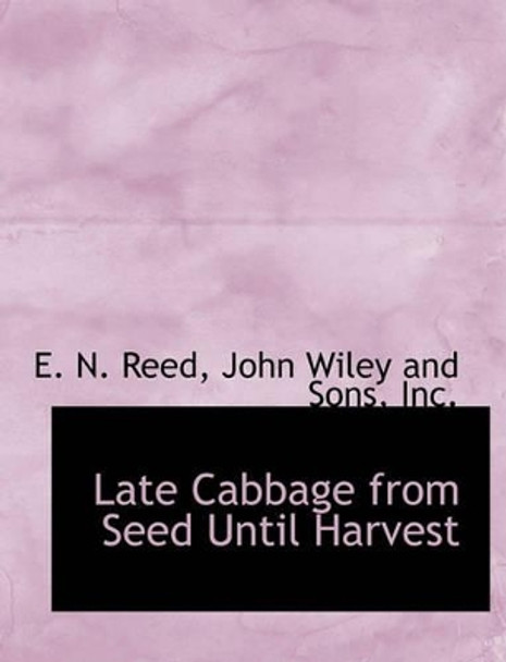 Late Cabbage from Seed Until Harvest by E N Reed 9781140337805