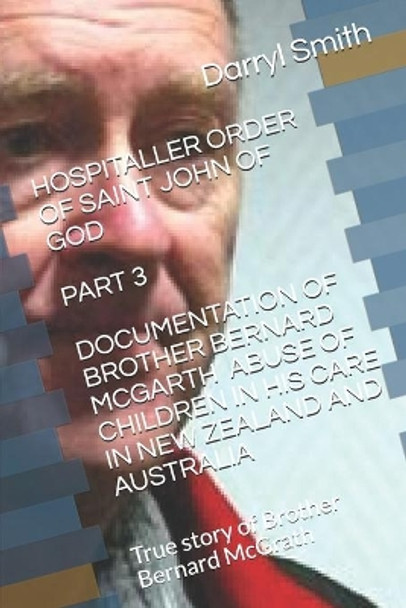 Hospitaller Order of Saint John of God Part3: Documentation on Brother Bernard McGarth Child Sexual Abuse by Darryl Smith 9781099386442