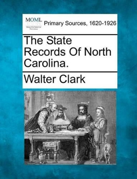 The State Records of North Carolina. by Walter Clark 9781277102895