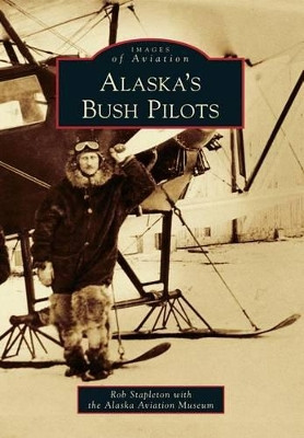 Alaska's Bush Pilots by Rob Stapleton 9781467131834
