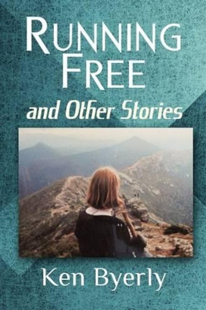 Running Free and Other Stories by Ken Byerly 9781479359103