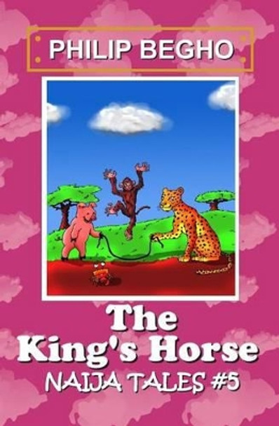 The King's Horse: Naija Tales Series by Philip Begho 9781470132149