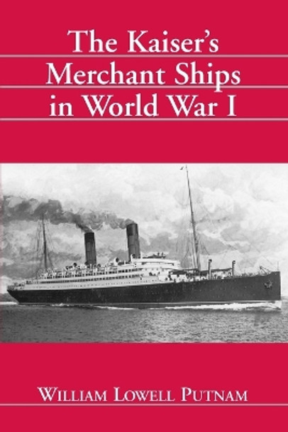 The Kaiser Merchant Ships in World War I by William L. Putnam 9780786409235