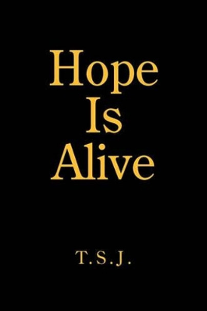 Hope Is Alive by T S J 9781453590072