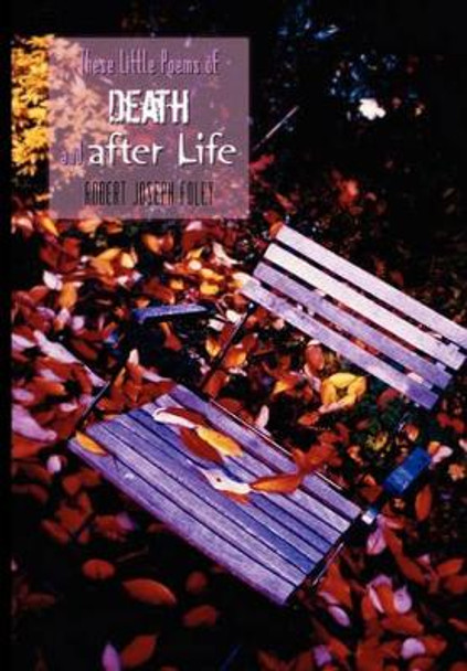 These Little Poems of Death and After Life by Robert Joseph Foley 9781456815400