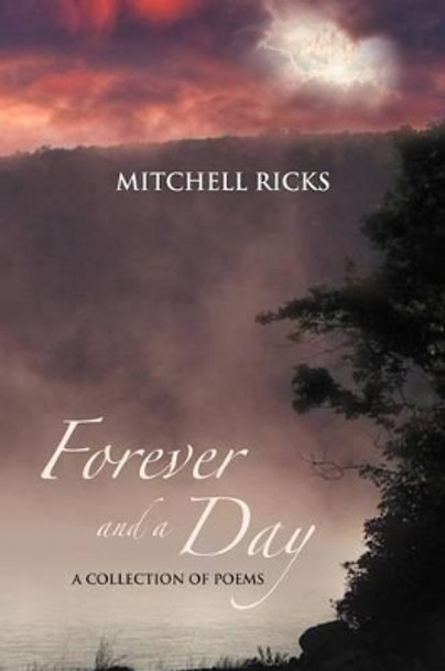 Forever and a Day: A Collection of Poems by Mitchell Ricks 9781462881031