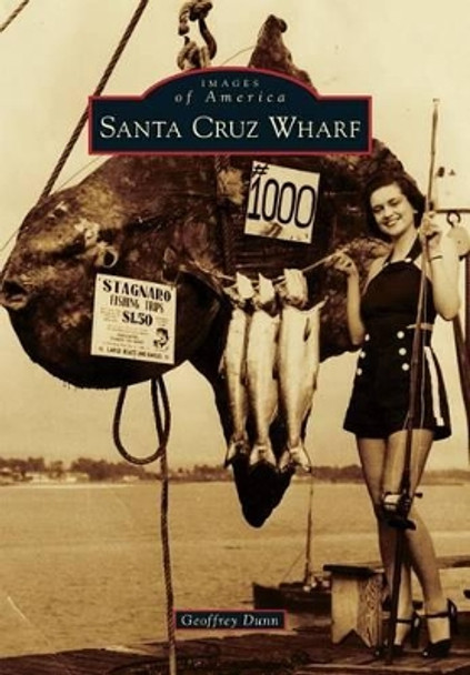 Santa Cruz Wharf by Geoffrey Dunn 9781467133937