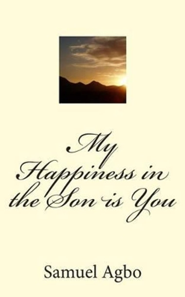 My Happiness in the Son is You by Samuel O Agbo 9781477690413