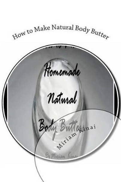 How to Make Natural Body Butter by Dr Miriam Kinai 9781478100478