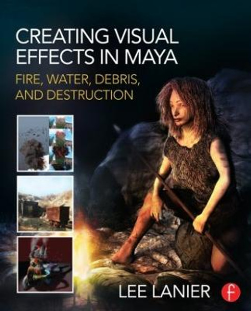 Creating Visual Effects in Maya: Fire, Water, Debris, and Destruction by Lee Lanier