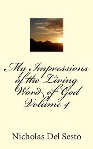 My Impressions of the Living Word of God Volume 4 by Nicholas Del Sesto 9781478114017