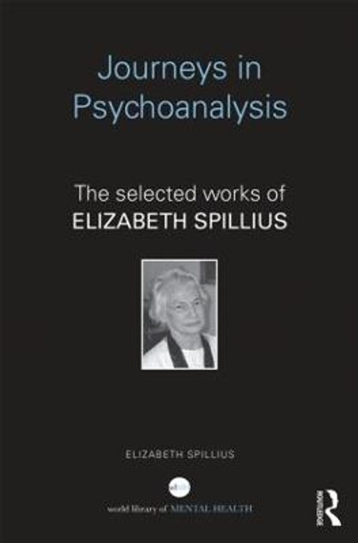 Journeys in Psychoanalysis: The selected works of Elizabeth Spillius by Elizabeth Spillius