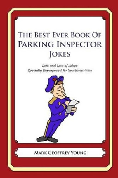 The Best Ever Book of Parking Inspector Jokes: Lots and Lots of Jokes Specially Repurposed for You-Know-Who by Mark Geoffrey Young 9781478120339