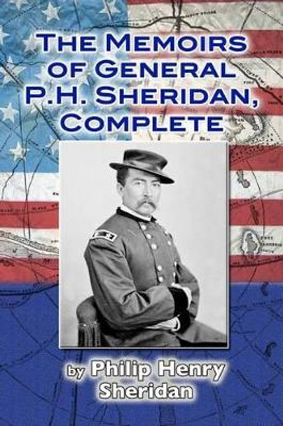 The Memoirs of General P. H. Sheridan, Complete by Philip Henry Sheridan 9781478124252