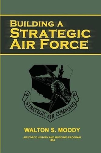 Building a Strategic Air Force by Air Force History and Museums Program 9781478125570