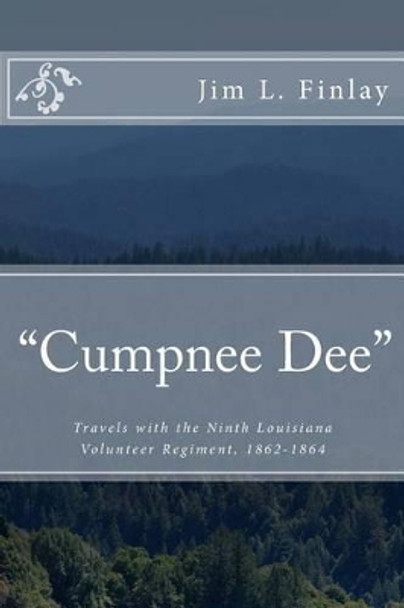 Cumpnee Dee: Travels with the Ninth Louisiana Volunteer Regiment, 1862-1863 by Jim L Finlay 9781478145882