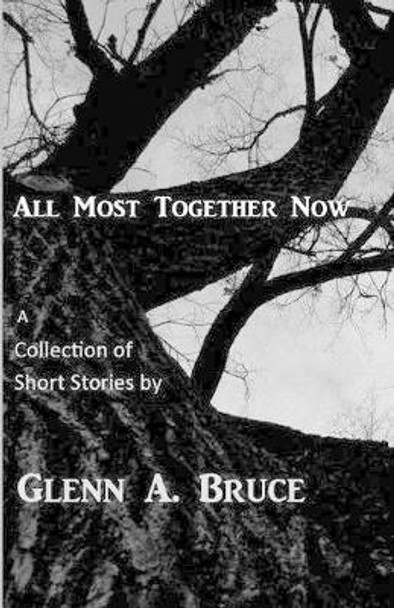 All Most Together Now by Glenn A Bruce 9781478155676