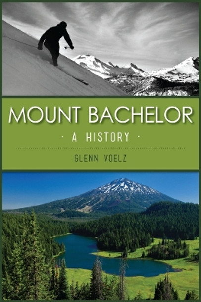 Mount Bachelor: A History by Glenn Voelz 9781467151825