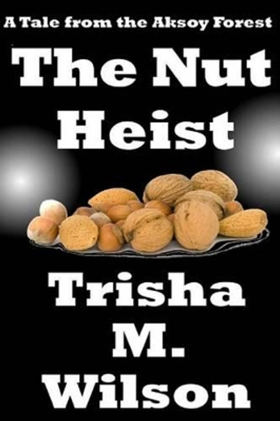 The Nut Heist by Trisha M Wilson 9781478160090