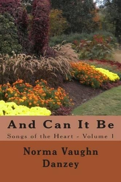 And Can It Be: Songs of the Heart by Norma Vaughn Danzey 9781478182788