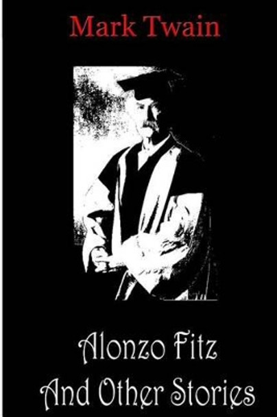 Alonzo Fitz, and Other Stories by Mark Twain 9781478198567