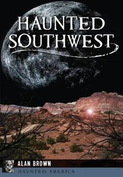 Haunted Southwest by Alan Brown 9781467137577