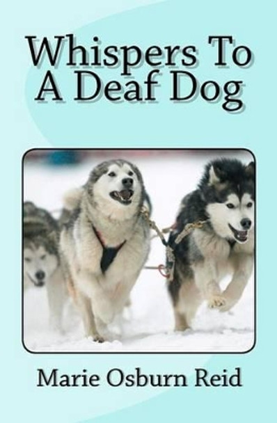 Whispers to a Deaf Dog by Marie Osburn Reid 9781478207399