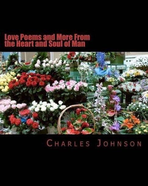 Love Poems and More From the Heart and Soul of Man by Charles Johnson 9781478211112
