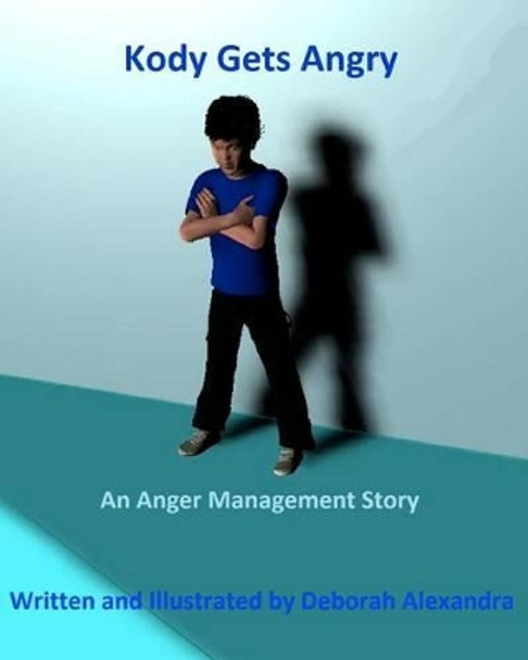 Kody Gets Angry: An Anger Management Story by Deborah Alexandra 9781478218838