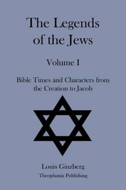 The Legends of the Jews Volume I by Professor Louis Ginzberg 9781478229827