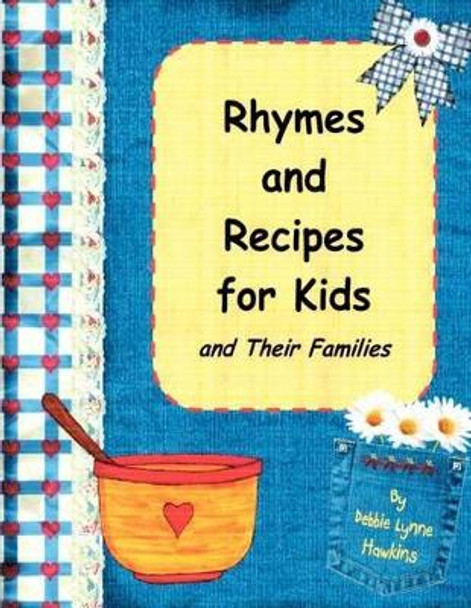 Rhymes and Recipes for Kids and Their Families by Debbie Lynne Hawkins 9781478269724