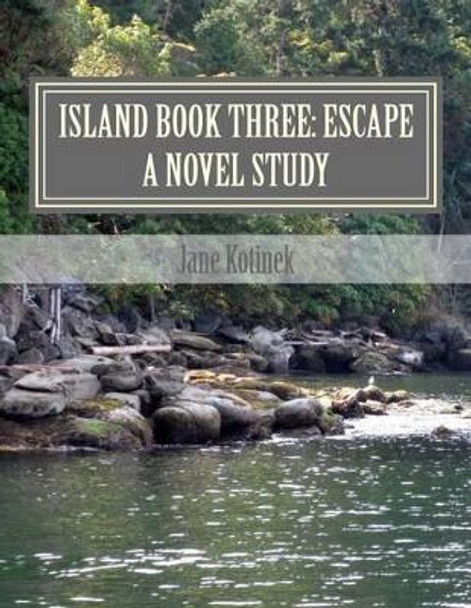 Island Book Three: Escape A Novel Study by Jane Kotinek 9781478283911