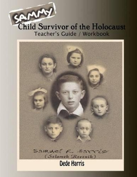 Sammy: Child Survivor of the Holocaust Teachers Guide and Workbook by Dede Harris 9781463656256