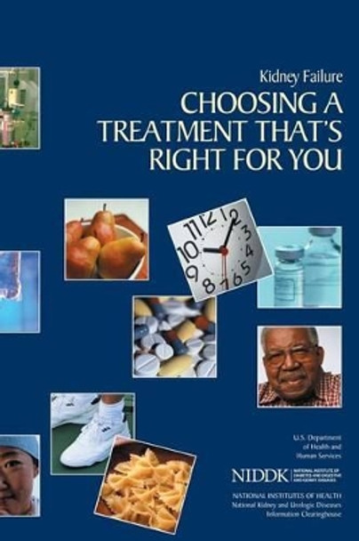 Kidney Failure: Choosing a Treatment That's Right For You by National Institutes of Health 9781478297406