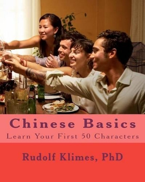 Chinese Basics: Learn your 1st 50 Characters by Phd Rudolf Klimes 9781463662370