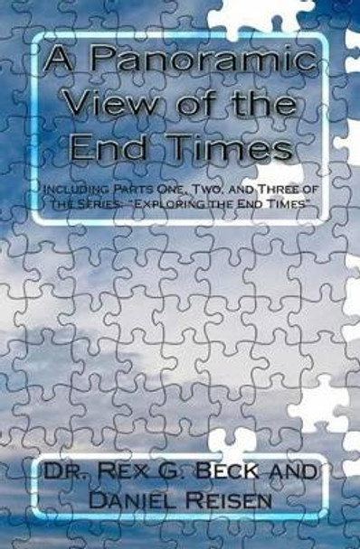 A Panoramic View of the End Times: Including Parts One, Two, and Three of the Series: &quot;exploring the End Times&quot; by Dr Rex G Beck 9781463673901