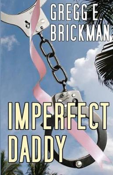 Imperfect Daddy: The Imperfect Series #2: A Sophia Burgess and Ray Stone Mystery by Gregg E Brickman 9781478310303