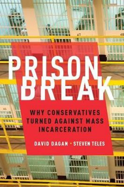 Prison Break: Why Conservatives Turned Against Mass Incarceration by David Dagan 9780190246440