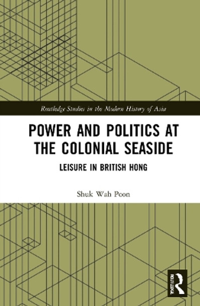 Power and Politics at the Colonial Seaside: Leisure in British Hong Kong by Shuk-Wah Poon 9780367648084