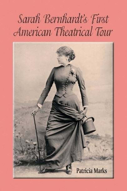 Sarah Bernhardt's First American Theatrical Tour, 1880-1881 by Patricia Marks 9780786414956