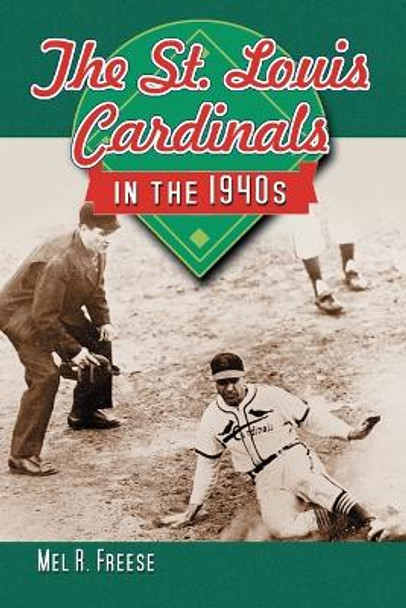 The St. Louis Cardinals in the 1940s by Mel R. Freese 9780786426447