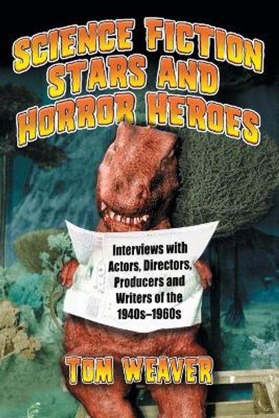 Science Fiction Stars and Horror Heroes: Interviews with Actors, Directors, Producers and Writers of the 1940s Through 1960s by Tom Weaver 9780786428571