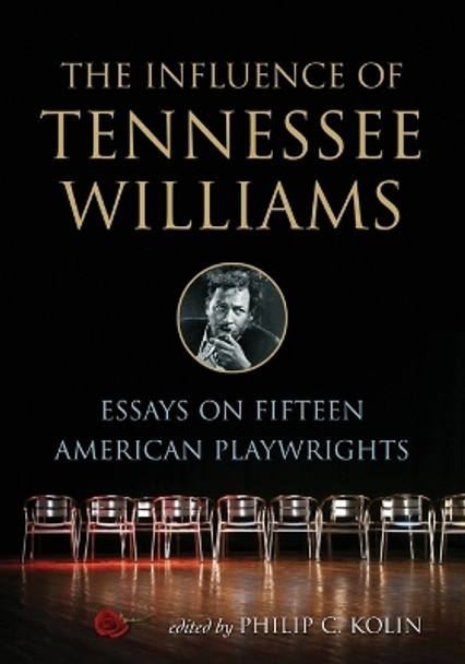 The Influence of Tennessee Williams: Essays on Fifteen American Playwrights by Philip C. Kolin 9780786434756