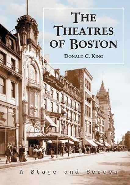 The Theatres of Boston: A Stage and Screen History by Donald C. King 9780786438747