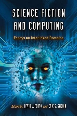 Science Fiction and Computing: Essays on Interlinked Domains by David L. Ferro 9780786445653